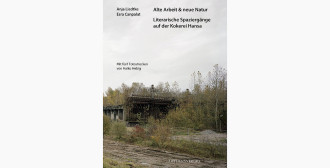 Alte Arbeit &amp; neue Natur. Literarische Spaziergänge auf der Kokerei Hansa