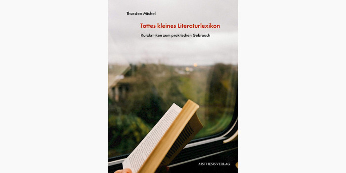 Tottes kleines Literaturlexikon. Kurzkritiken zum praktischen Gebrauch
